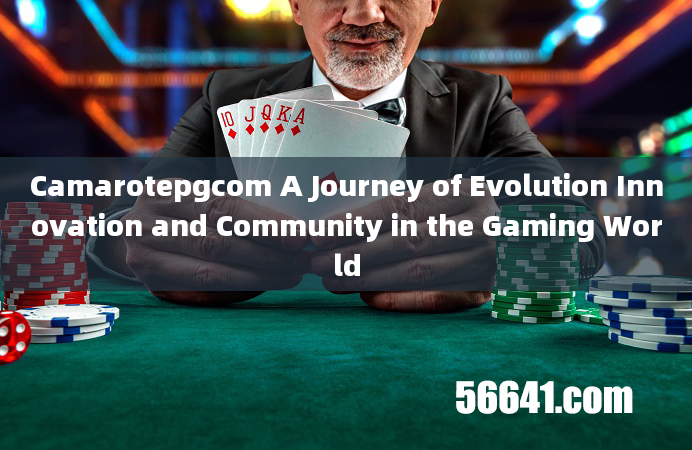 Camarotepgcom A Journey of Evolution Innovation and Community in the Gaming World