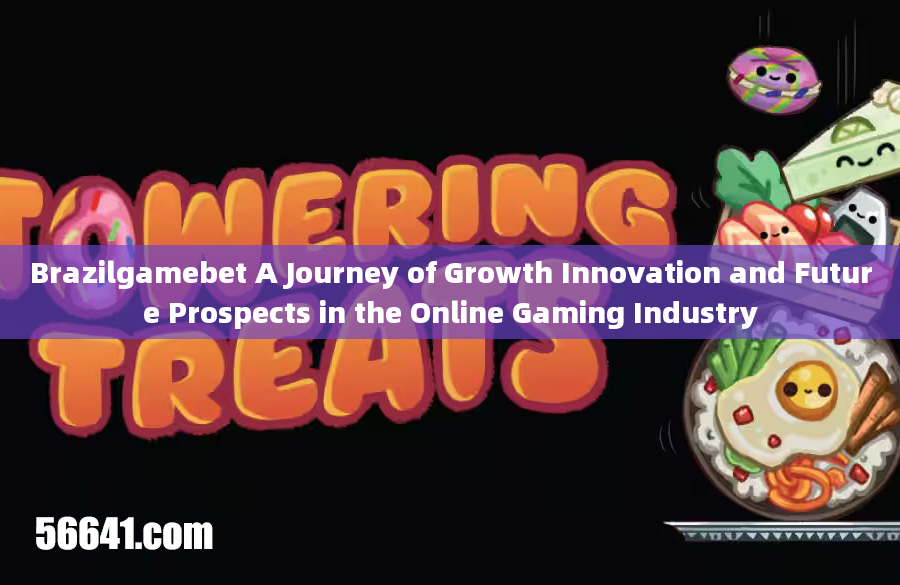 Brazilgamebet A Journey of Growth Innovation and Future Prospects in the Online Gaming Industry