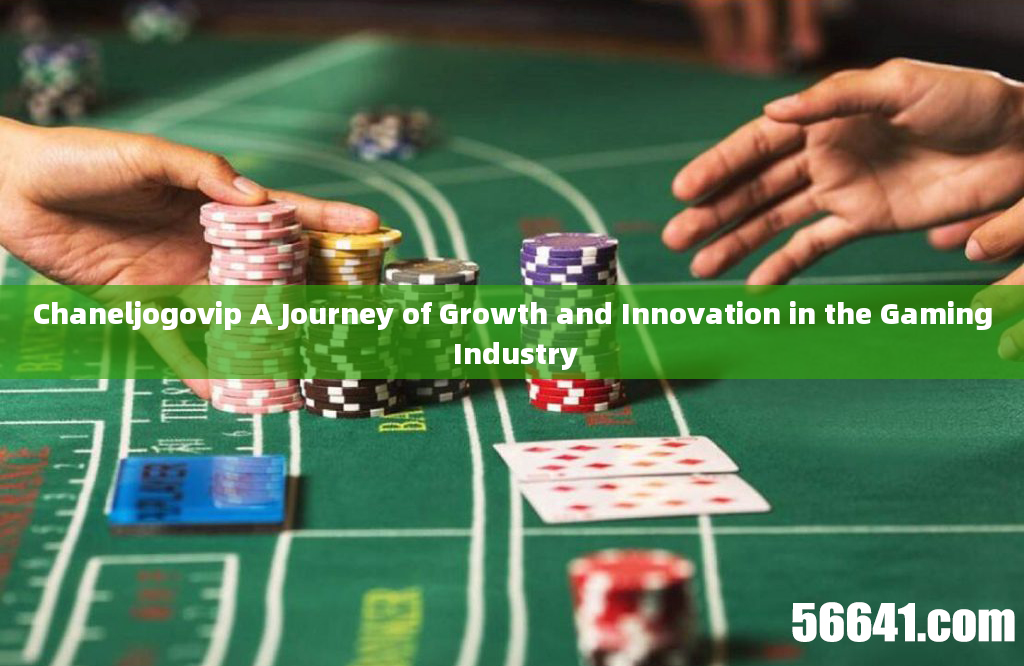 Chaneljogovip A Journey of Growth and Innovation in the Gaming Industry