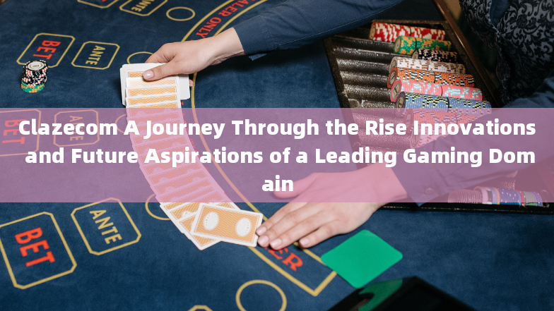 Clazecom A Journey Through the Rise Innovations and Future Aspirations of a Leading Gaming Domain