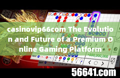 casinovip66com The Evolution and Future of a Premium Online Gaming Platform