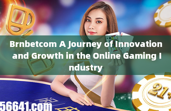 Brnbetcom A Journey of Innovation and Growth in the Online Gaming Industry