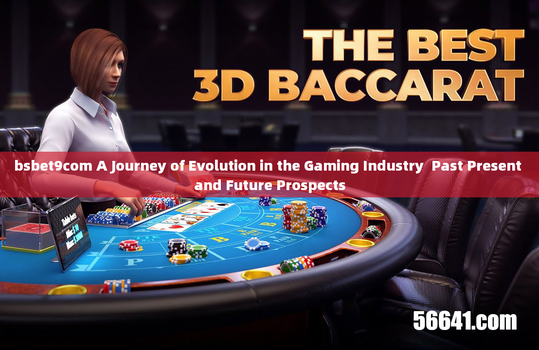 bsbet9com A Journey of Evolution in the Gaming Industry  Past Present and Future Prospects