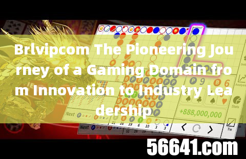 Brlvipcom The Pioneering Journey of a Gaming Domain from Innovation to Industry Leadership