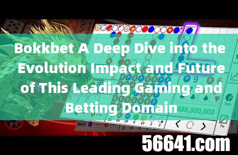 Bokkbet A Deep Dive into the Evolution Impact and Future of This Leading Gaming and Betting Domain