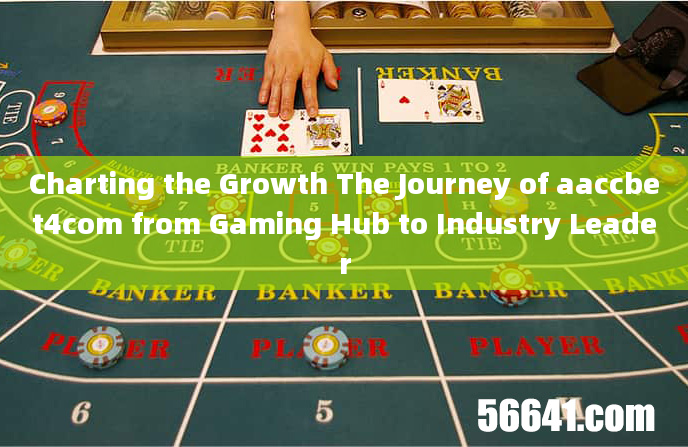 Charting the Growth The Journey of aaccbet4com from Gaming Hub to Industry Leader