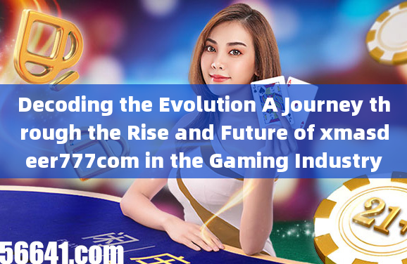 Decoding the Evolution A Journey through the Rise and Future of xmasdeer777com in the Gaming Industr