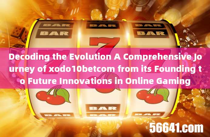 Decoding the Evolution A Comprehensive Journey of xodo10betcom from its Founding to Future Innovatio