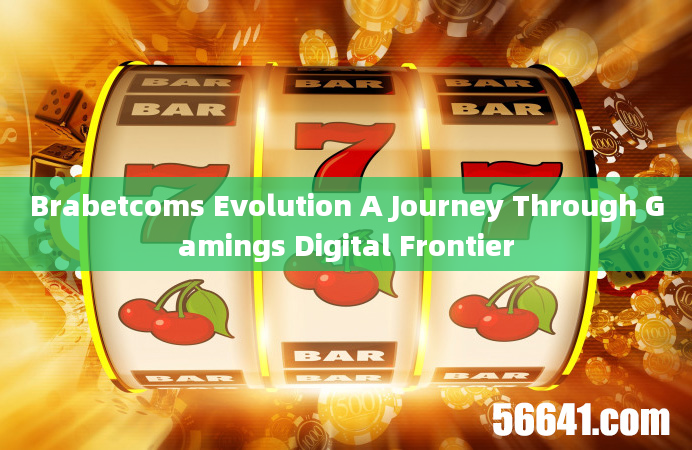 Brabetcoms Evolution A Journey Through Gamings Digital Frontier