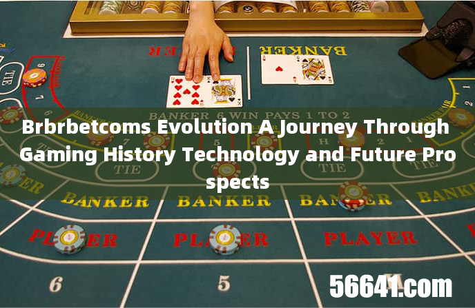 Brbrbetcoms Evolution A Journey Through Gaming History Technology and Future Prospects