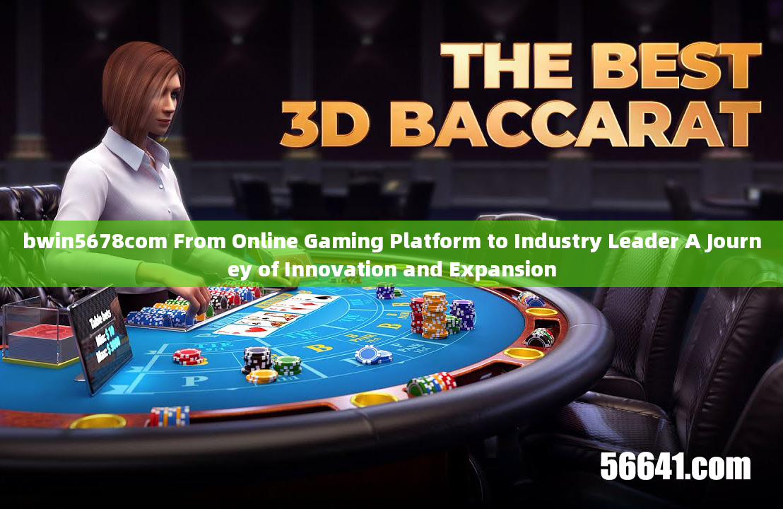 bwin5678com From Online Gaming Platform to Industry Leader A Journey of Innovation and Expansion