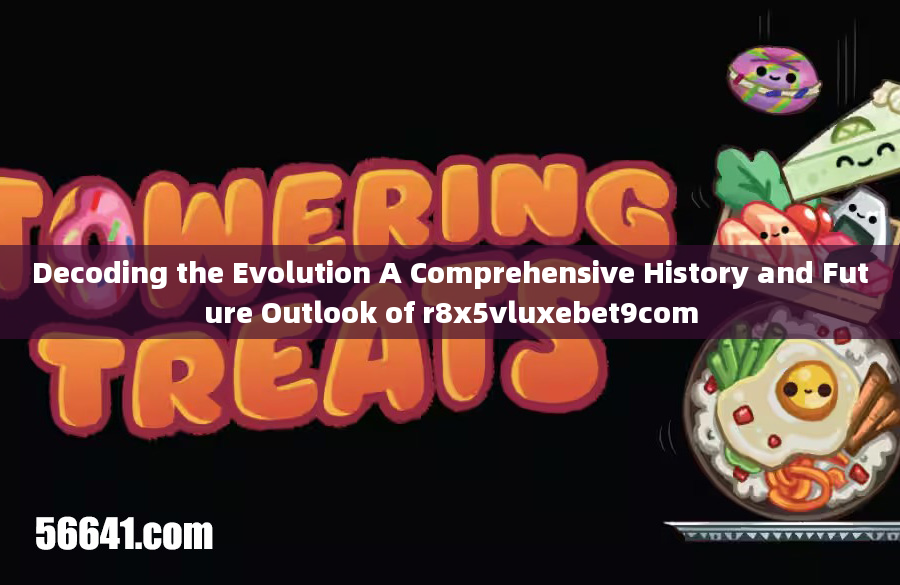 Decoding the Evolution A Comprehensive History and Future Outlook of r8x5vluxebet9com